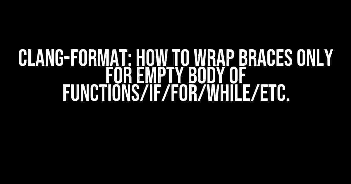 clang-format: How to Wrap Braces Only for Empty Body of Functions/if/for/while/etc.