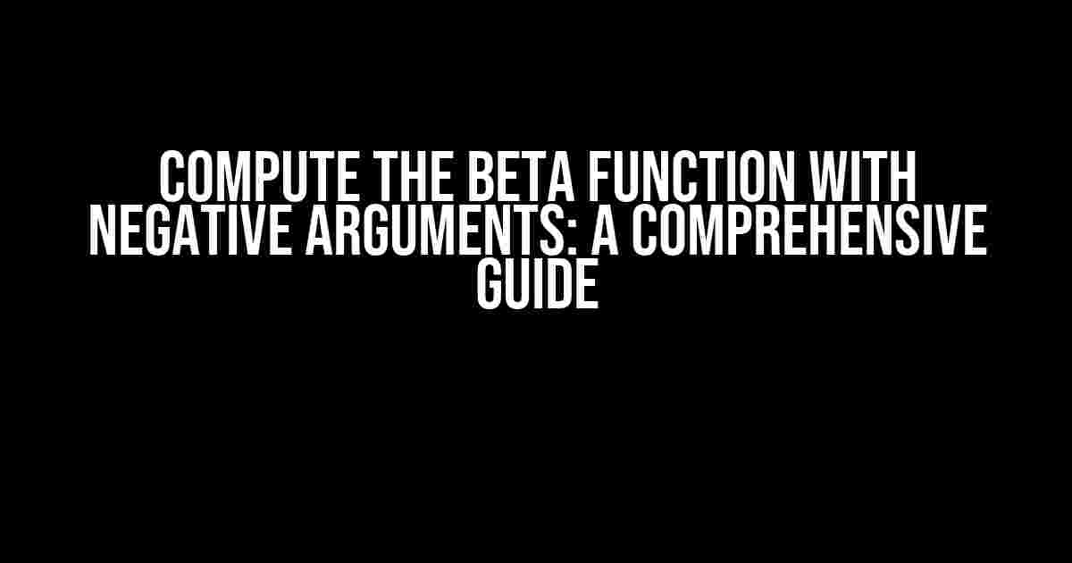 Compute the Beta function with Negative Arguments: A Comprehensive Guide