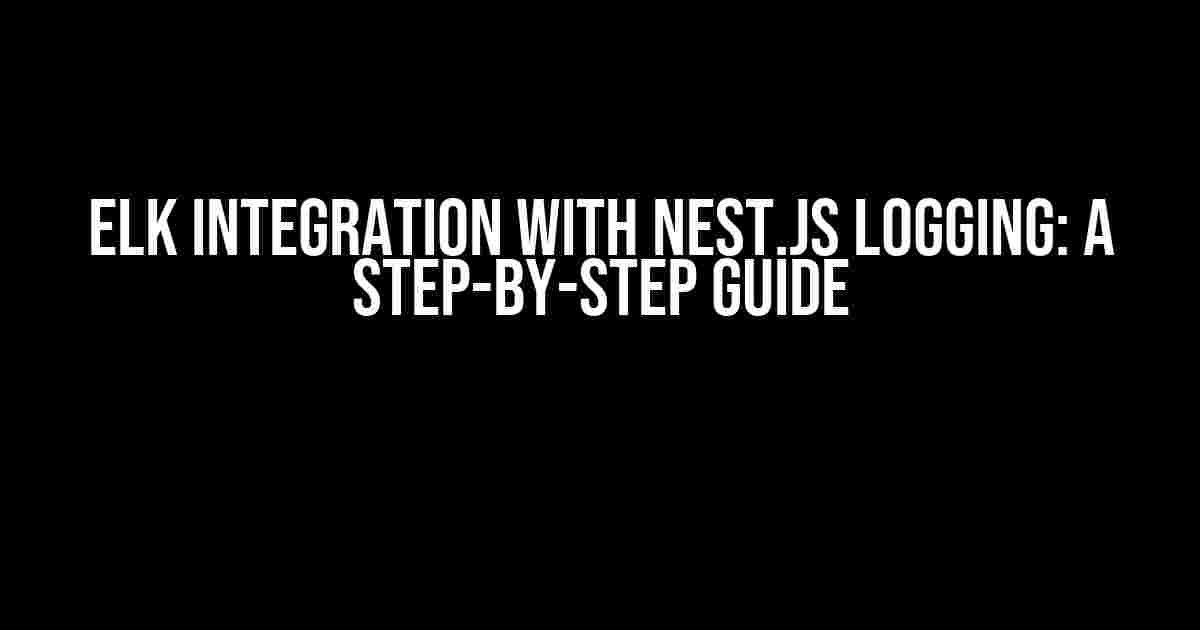 ELK Integration with Nest.js Logging: A Step-by-Step Guide