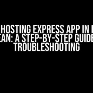 Error Hosting Express App in Digital Ocean: A Step-by-Step Guide to Troubleshooting