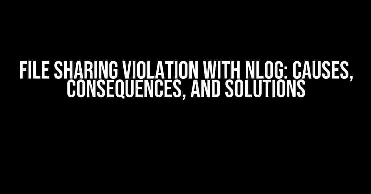 File Sharing Violation with NLog: Causes, Consequences, and Solutions