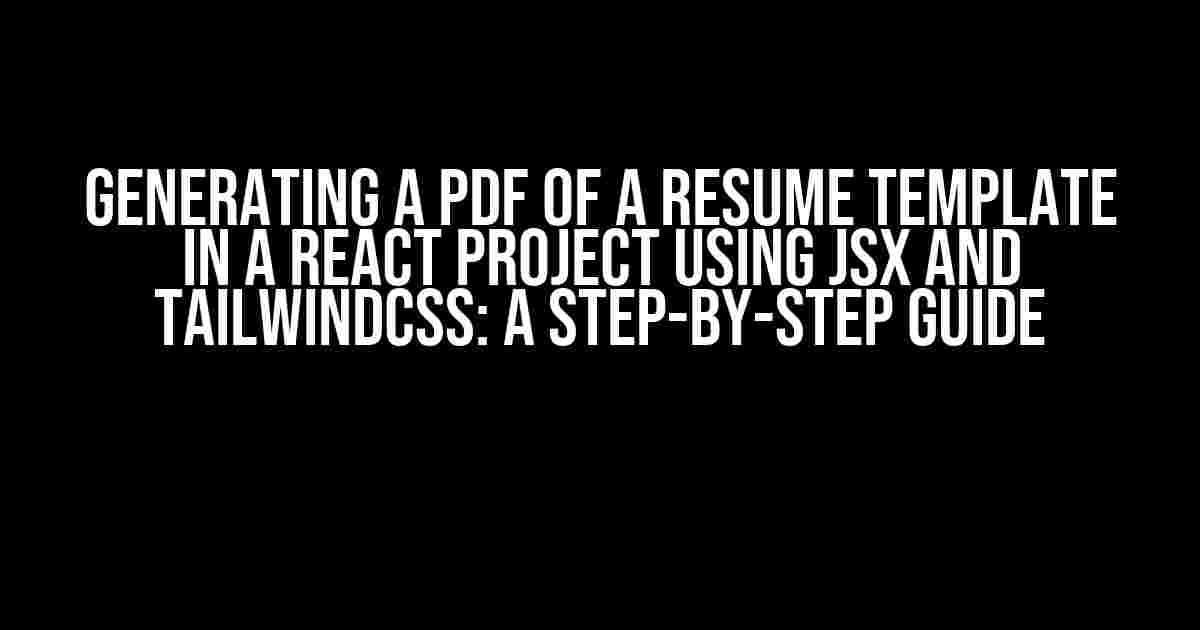 Generating a PDF of a Resume Template in a React Project using JSX and TailwindCSS: A Step-by-Step Guide