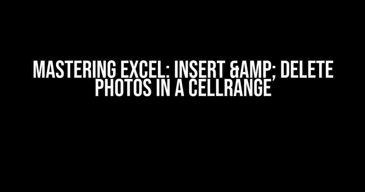 Mastering Excel: Insert & Delete Photos In a CellRange