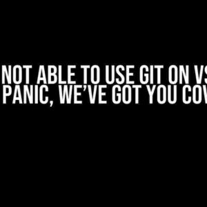 Oh No! Not Able to Use Git on VSCode? Don’t Panic, We’ve Got You Covered!