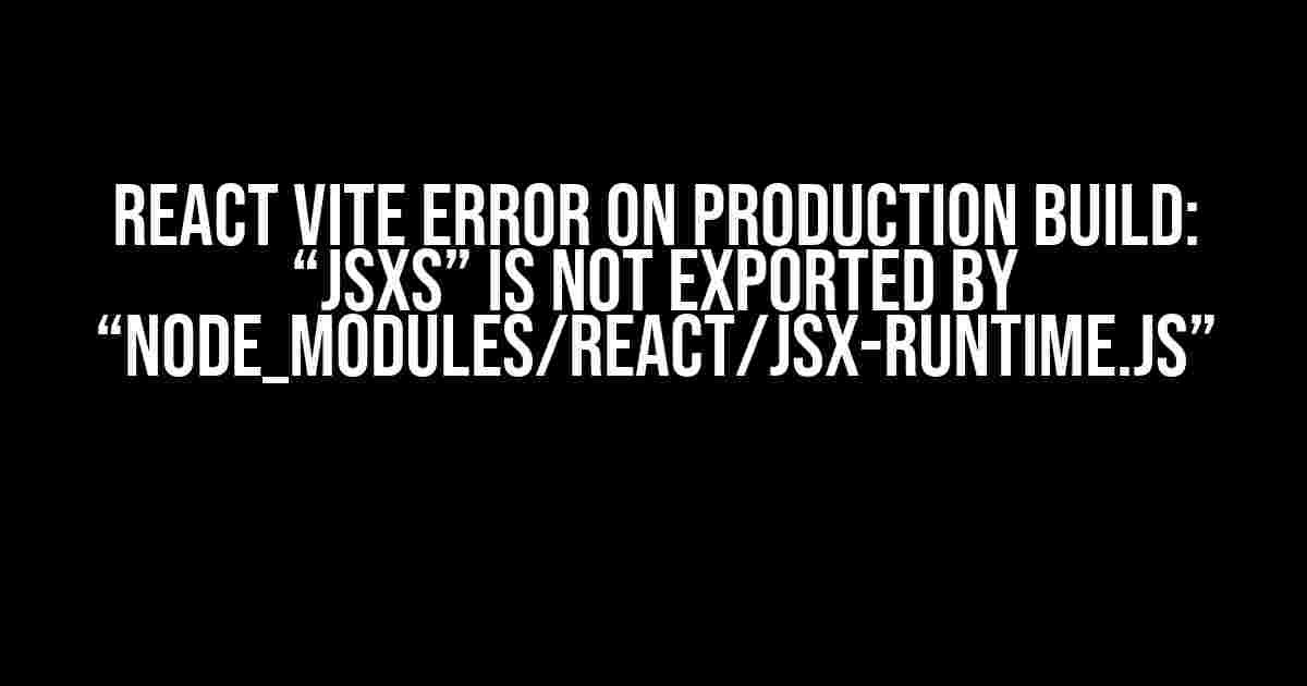 React Vite Error on Production Build: “jsxs” is not exported by “node_modules/react/jsx-runtime.js”