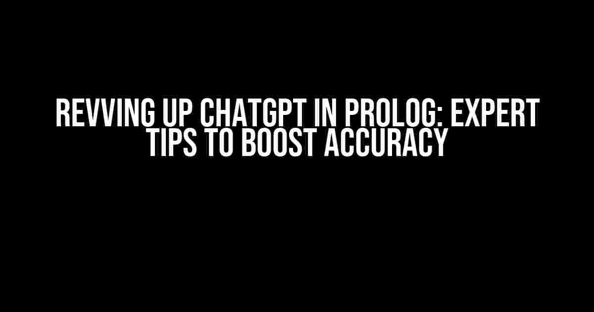 Revving Up ChatGPT in Prolog: Expert Tips to Boost Accuracy