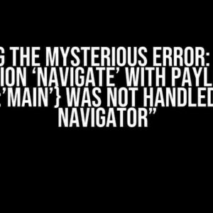 Solving the Mysterious Error: “Stack action ‘NAVIGATE’ with payload {‘name’:’Main’} was not handled by any navigator”