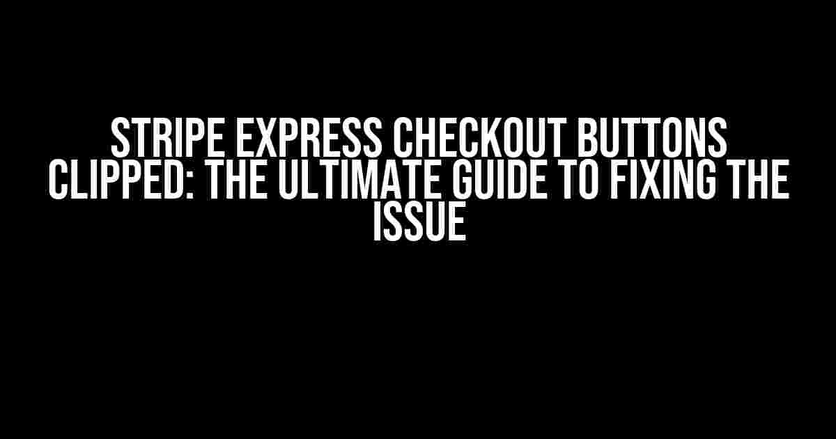 Stripe Express Checkout Buttons Clipped: The Ultimate Guide to Fixing the Issue