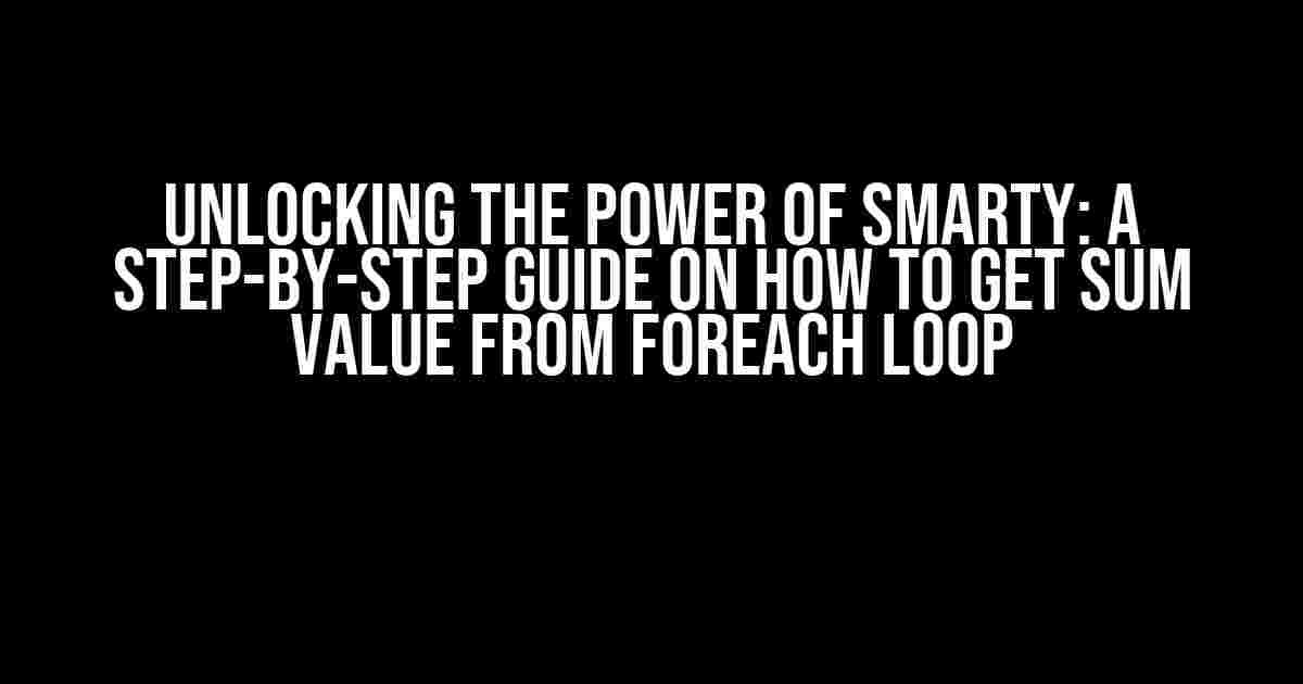 Unlocking the Power of Smarty: A Step-by-Step Guide on How to Get SUM Value from Foreach Loop